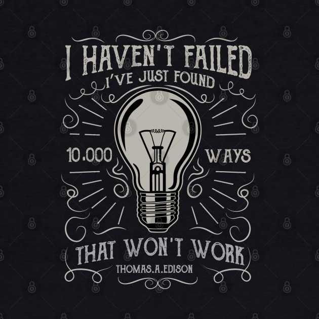 I Haven't Failed I've Just Found 10,000 Ways That Won't Work by upursleeve